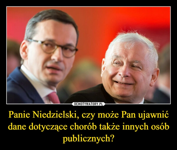 
    Panie Niedzielski, czy może Pan ujawnić dane dotyczące chorób także innych osób publicznych?