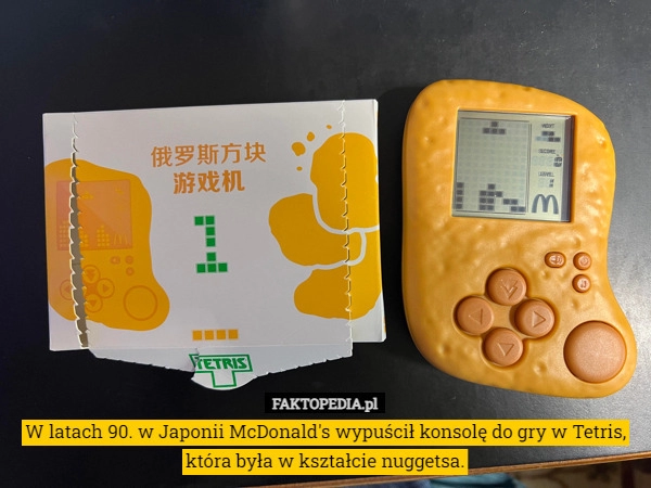 
    W latach 90. w Japonii McDonald's wypuścił konsolę do gry w Tetris,