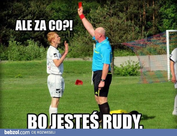 
    Z rudym nie gramy