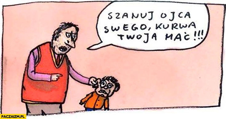 
    Szanuj ojca swego kurna Twoja mać tata z dzieckiem
