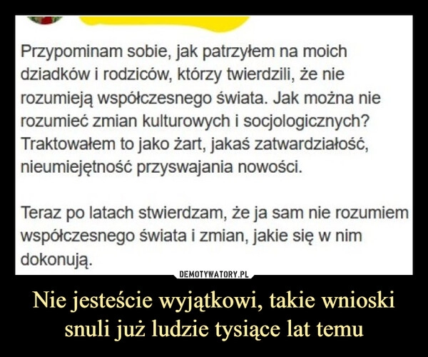 
    Nie jesteście wyjątkowi, takie wnioski snuli już ludzie tysiące lat temu