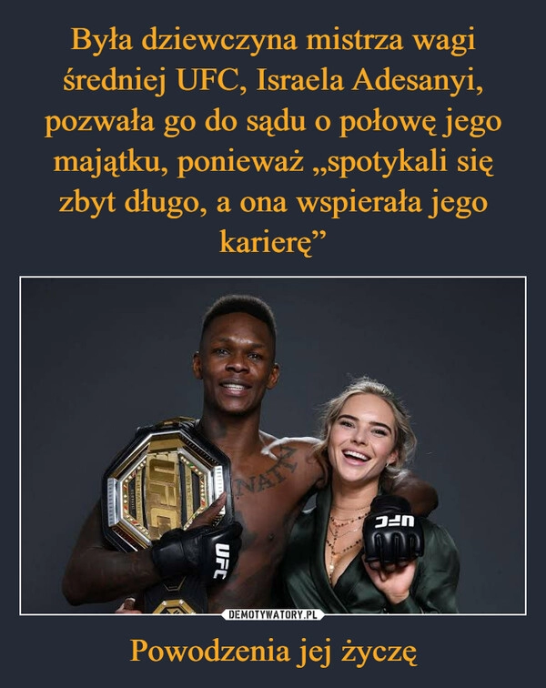 
    Była dziewczyna mistrza wagi średniej UFC, Israela Adesanyi, pozwała go do sądu o połowę jego majątku, ponieważ „spotykali się zbyt długo, a ona wspierała jego karierę” Powodzenia jej życzę