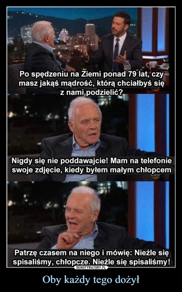 
    Oby każdy tego dożył