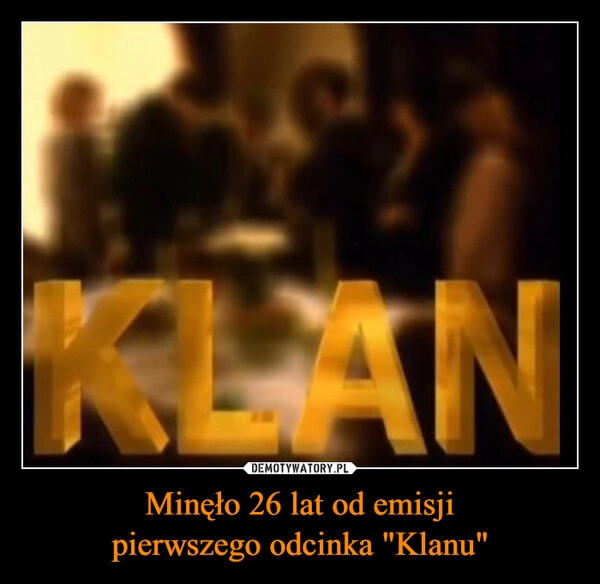 
    Minęło 26 lat od emisji
pierwszego odcinka "Klanu"