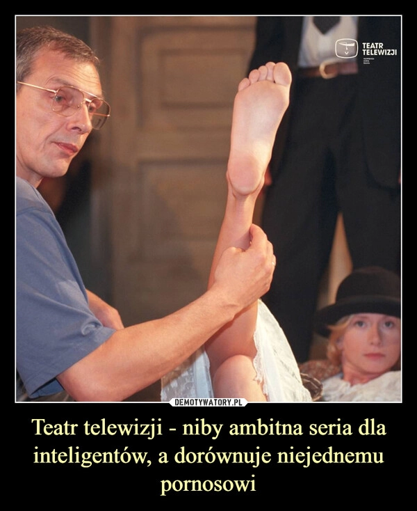 
    Teatr telewizji - niby ambitna seria dla inteligentów, a dorównuje niejednemu pornosowi