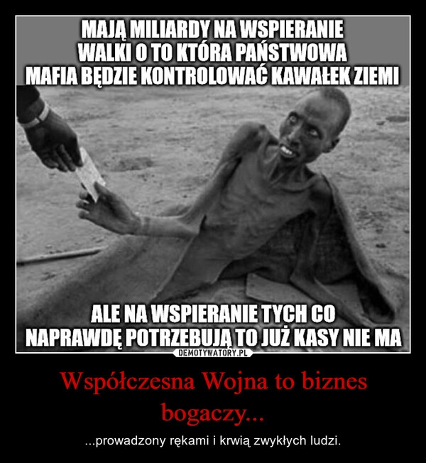 
    Współczesna Wojna to biznes bogaczy...