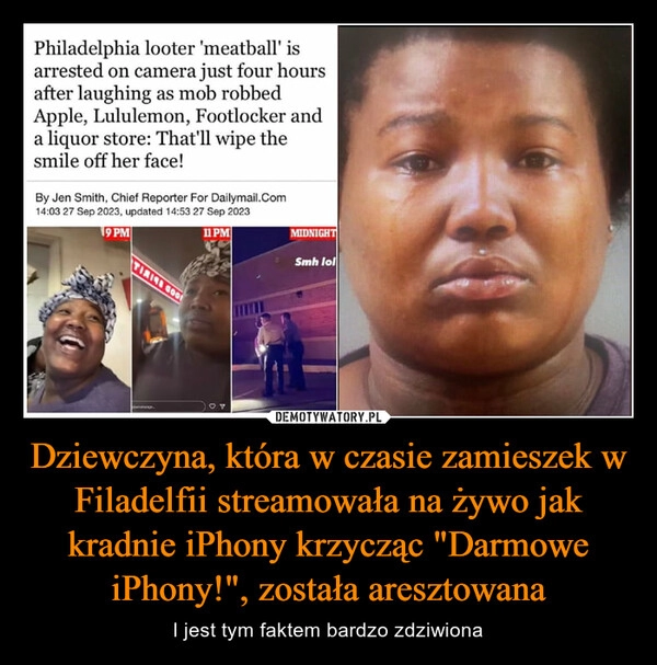 
    Dziewczyna, która w czasie zamieszek w Filadelfii streamowała na żywo jak kradnie iPhony krzycząc "Darmowe iPhony!", została aresztowana