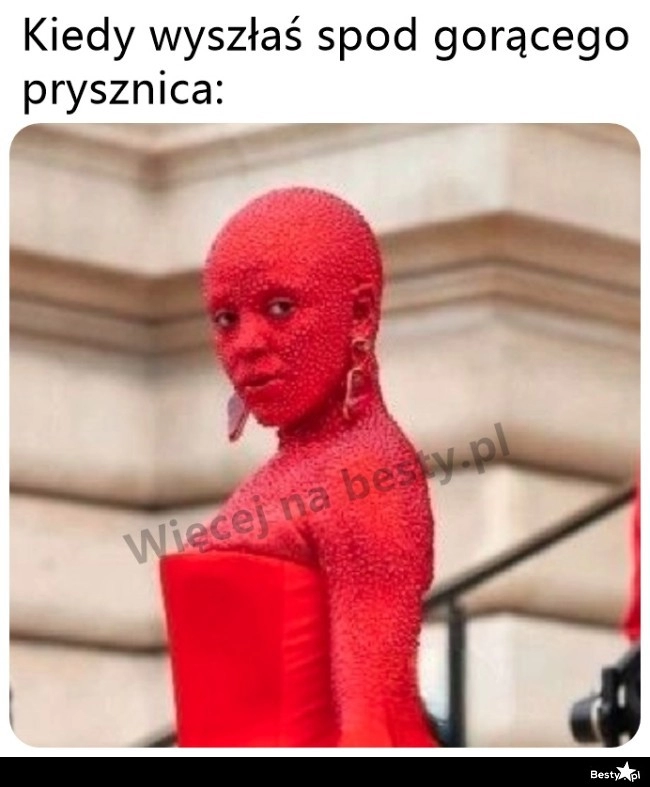 
    Kiedy myjesz się we wrzątku 