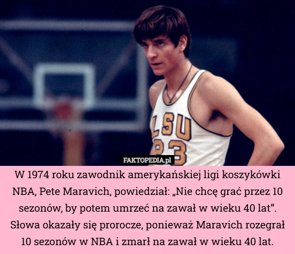 
    W 1974 roku zawodnik amerykańskiej ligi koszykówki NBA, Pete Maravich, powiedział: