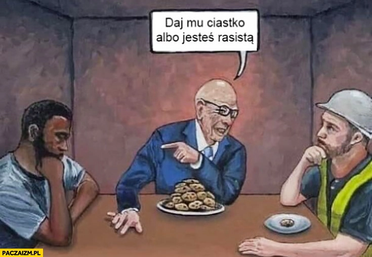 
    Murzyn bogacz robotnik daj mu ciastko albo jesteś rasistą