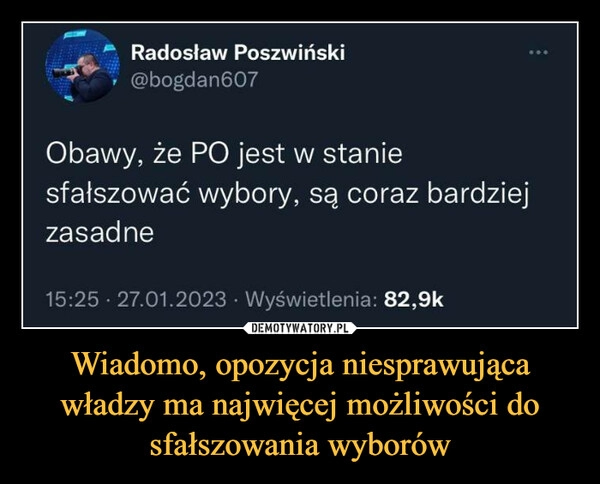 
    Wiadomo, opozycja niesprawująca władzy ma najwięcej możliwości do sfałszowania wyborów 