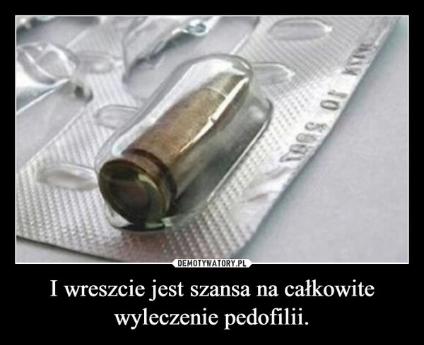 
    I wreszcie jest szansa na całkowite wyleczenie pedofilii.