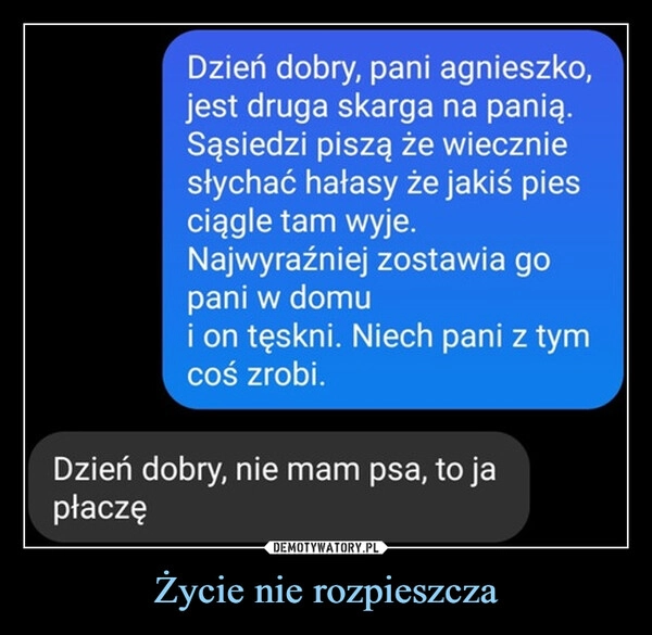 
    Życie nie rozpieszcza