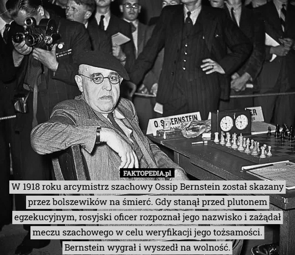 
    W 1918 roku arcymistrz szachowy Ossip Bernstein został skazany przez bolszewików