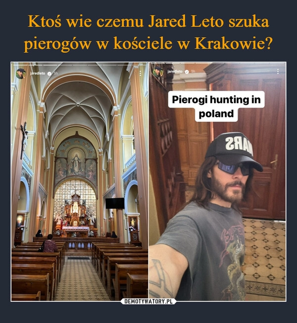 
    Ktoś wie czemu Jared Leto szuka pierogów w kościele w Krakowie?