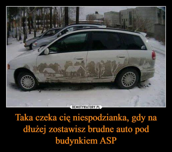 
    Taka czeka cię niespodzianka, gdy na dłużej zostawisz brudne auto pod budynkiem ASP 