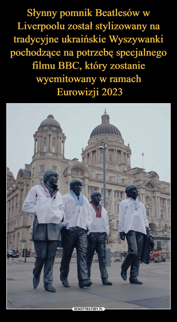 
    Słynny pomnik Beatlesów w Liverpoolu został stylizowany na tradycyjne ukraińskie Wyszywanki pochodzące na potrzebę specjalnego filmu BBC, który zostanie wyemitowany w ramach
 Eurowizji 2023