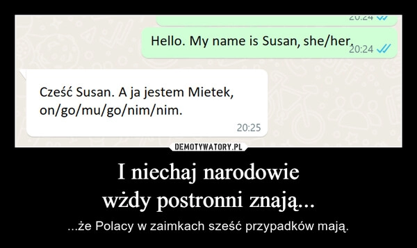 
    I niechaj narodowie
wżdy postronni znają...