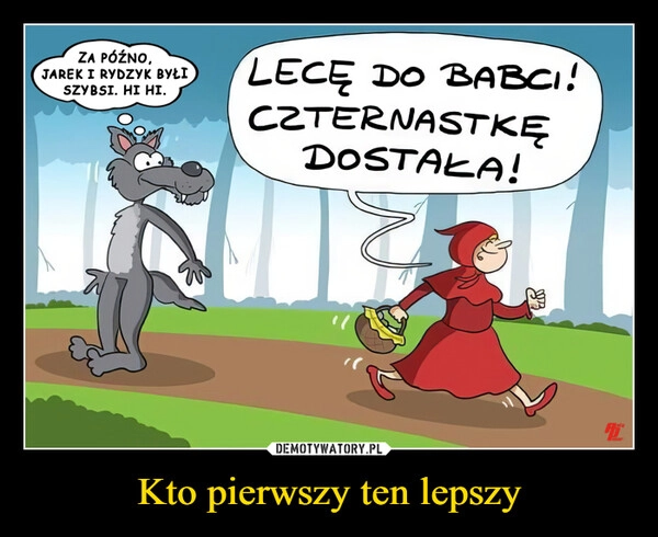 
    Kto pierwszy ten lepszy