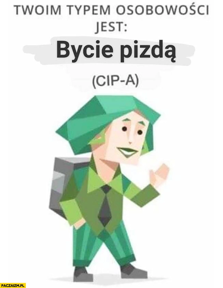 
    Twoim typem osobowości jest bycie cipą (CIP-A)