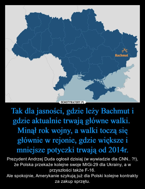 
    Tak dla jasności, gdzie leży Bachmut i gdzie aktualnie trwają główne walki. 
Minął rok wojny, a walki toczą się głównie w rejonie, gdzie większe i mniejsze potyczki trwają od 2014r.