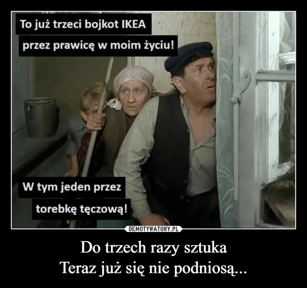 
    Do trzech razy sztuka
Teraz już się nie podniosą...