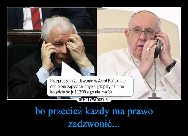 
    bo przecież każdy ma prawo zadzwonić...