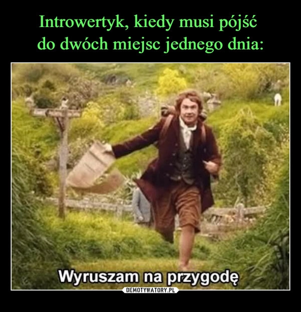 
    Introwertyk, kiedy musi pójść 
do dwóch miejsc jednego dnia: