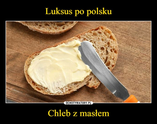 
    Luksus po polsku Chleb z masłem 