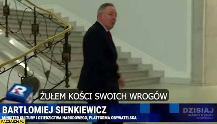 
    Sienkiewicz żułem kości swoich wrogów zapytany w sejmie