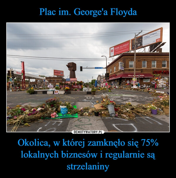 
    Plac im. George'a Floyda Okolica, w której zamknęło się 75% lokalnych biznesów i regularnie są strzelaniny