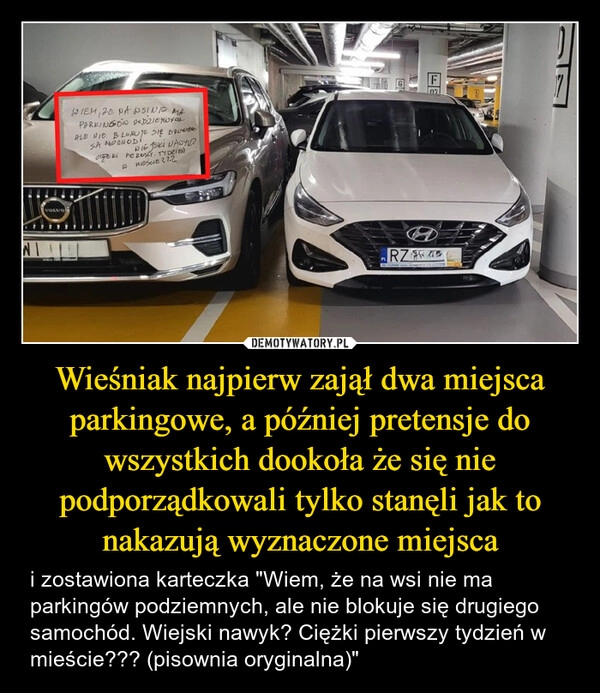 
    Wieśniak najpierw zajął dwa miejsca parkingowe, a później pretensje do wszystkich dookoła że się nie podporządkowali tylko stanęli jak to nakazują wyznaczone miejsca