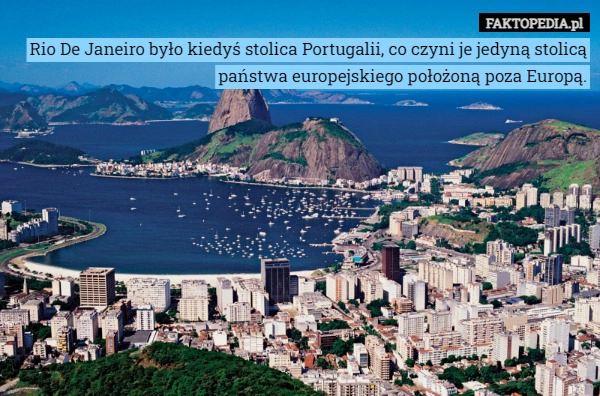 
    Rio De Janeiro było kiedyś stolica Portugalii, co czyni je jedyną stolicą