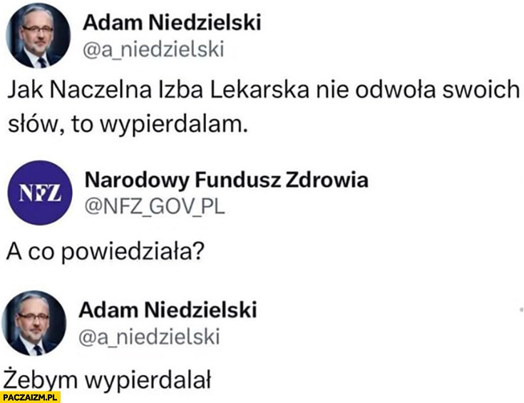 
    Niedzielski jak naczelna izba lekarska nie odwoła swoich słów to wypierdalam, NFZ a co powiedziała? Żebym wypierdalał