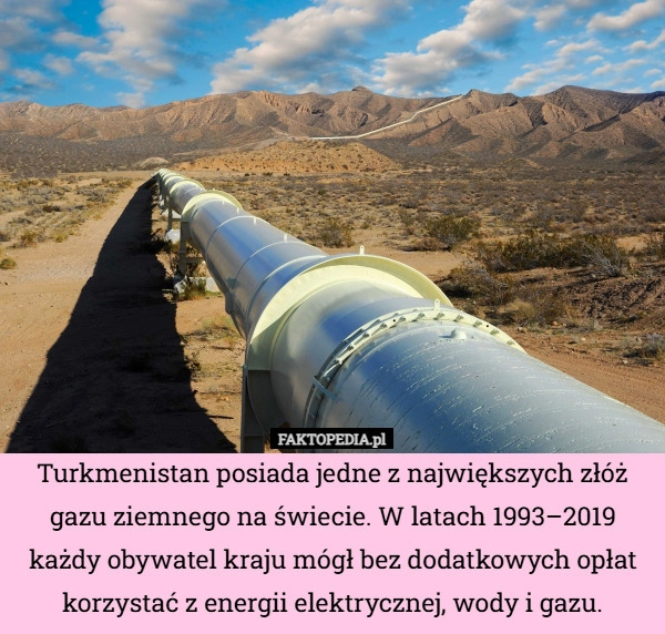 
    Turkmenistan posiada jedne z największych złóż gazu ziemnego na świecie.