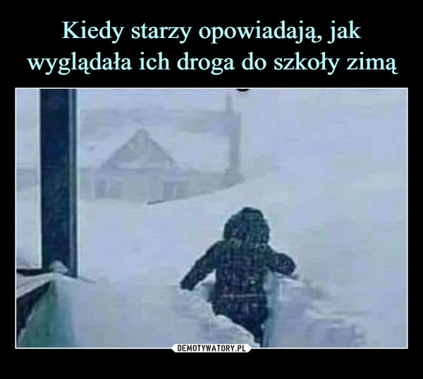 
    Kiedy starzy opowiadają, jak wyglądała ich droga do szkoły zimą