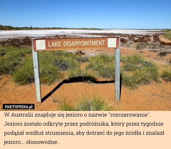 
    W Australii znajduje się jezioro o nazwie "rozczarowanie". Jezioro