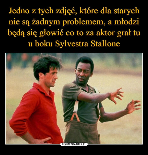 
    Jedno z tych zdjęć, które dla starych nie są żadnym problemem, a młodzi będą się głowić co to za aktor grał tu u boku Sylvestra Stallone