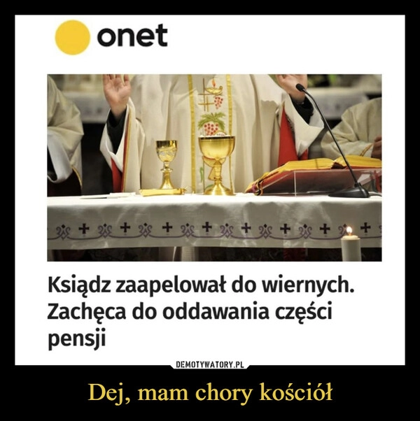 
    Dej, mam chory kościół