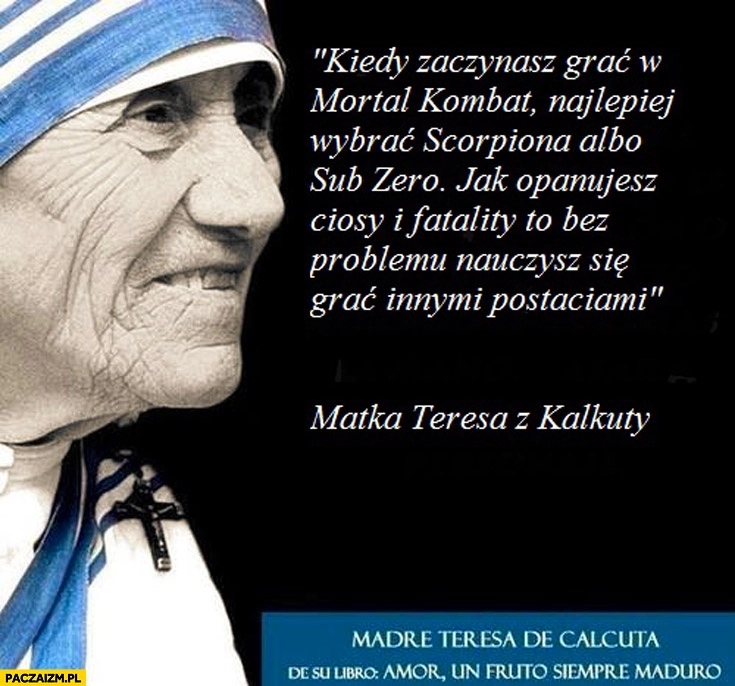 
    Matka Teresa: kiedy zaczynasz grać w Mortal Kombat najlepiej wybrać Scorpiona lub Sub-Zero