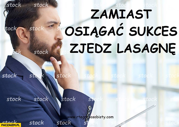 
    Zamiast osiągać sukces zjedz lasagne regres osobisty
