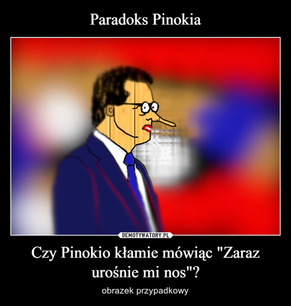 
    Paradoks Pinokia Czy Pinokio kłamie mówiąc "Zaraz urośnie mi nos"?