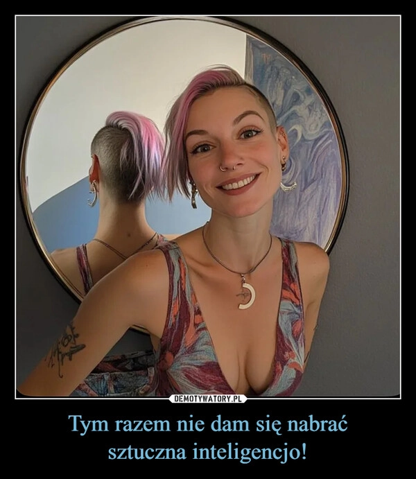 
    Tym razem nie dam się nabrać
sztuczna inteligencjo!