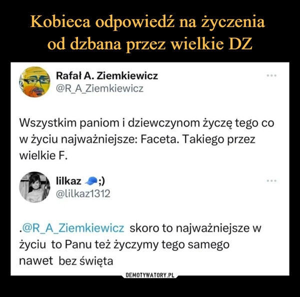 
    Kobieca odpowiedź na życzenia 
od dzbana przez wielkie DZ