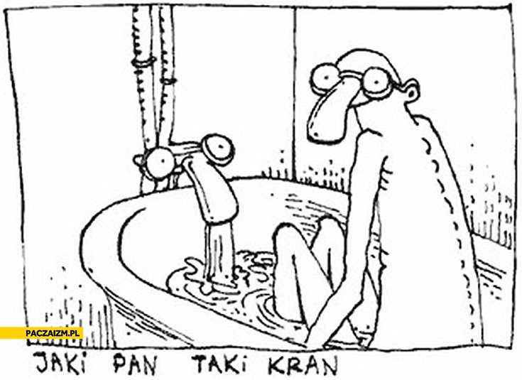 
    Jaki pan taki kran