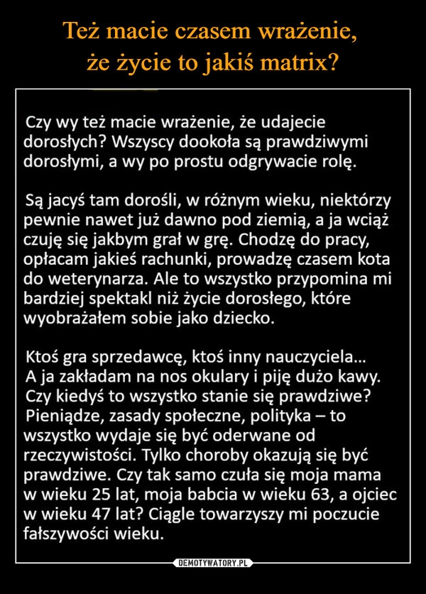 
    Też macie czasem wrażenie,
że życie to jakiś matrix? 