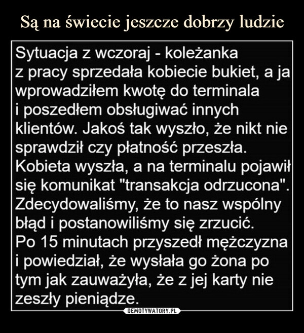 
    Są na świecie jeszcze dobrzy ludzie