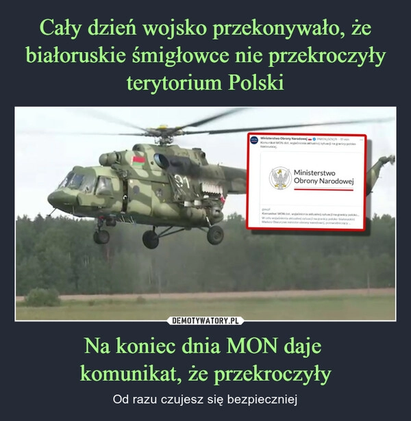 
    Cały dzień wojsko przekonywało, że białoruskie śmigłowce nie przekroczyły terytorium Polski Na koniec dnia MON daje 
komunikat, że przekroczyły