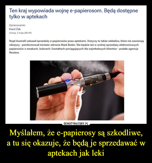 
    Myślałem, że e-papierosy są szkodliwe, a tu się okazuje, że będą je sprzedawać w aptekach jak leki