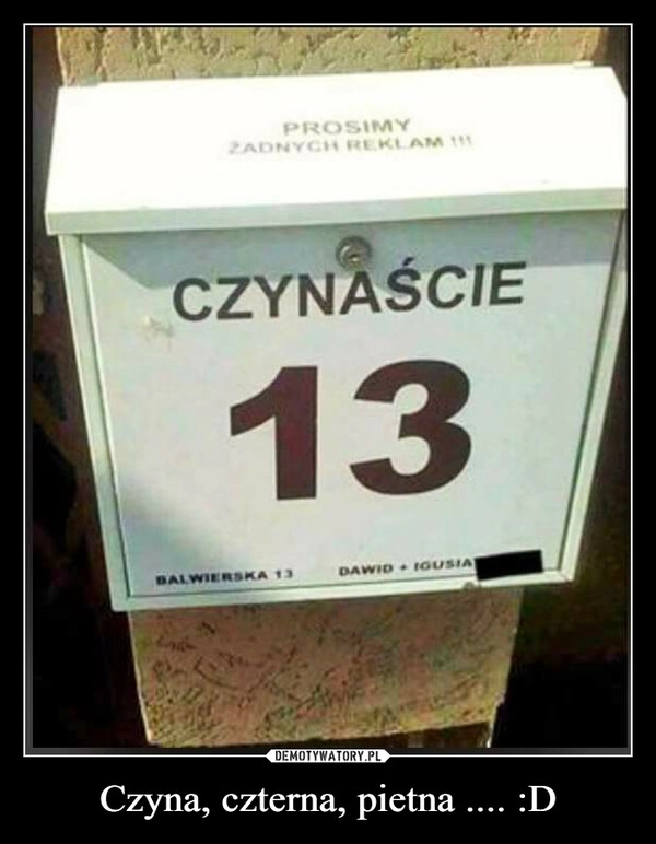 
    Czyna, czterna, pietna .... :D